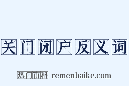 关门闭户反义词是什么意思的图片